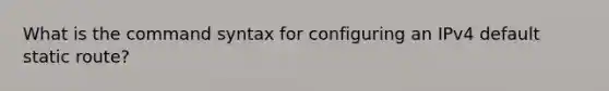 What is the command syntax for configuring an IPv4 default static route?