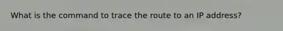 What is the command to trace the route to an IP address?