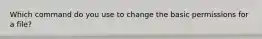 Which command do you use to change the basic permissions for a file?