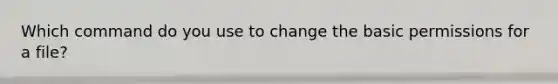 Which command do you use to change the basic permissions for a file?