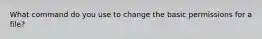 What command do you use to change the basic permissions for a file?
