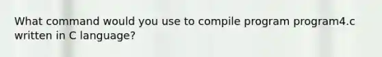 What command would you use to compile program program4.c written in C language?