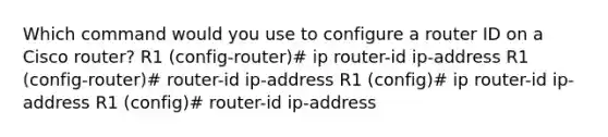 Which command would you use to configure a router ID on a Cisco router? R1 (config-router)# ip router-id ip-address R1 (config-router)# router-id ip-address R1 (config)# ip router-id ip-address R1 (config)# router-id ip-address