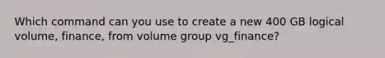 Which command can you use to create a new 400 GB logical volume, finance, from volume group vg_finance?