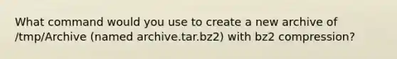 What command would you use to create a new archive of /tmp/Archive (named archive.tar.bz2) with bz2 compression?