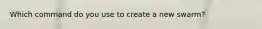 Which command do you use to create a new swarm?