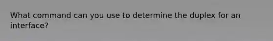 What command can you use to determine the duplex for an interface?