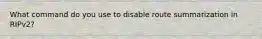 What command do you use to disable route summarization in RIPv2?