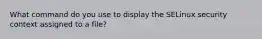 What command do you use to display the SELinux security context assigned to a file?