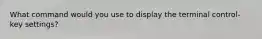 What command would you use to display the terminal control-key settings?