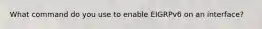 What command do you use to enable EIGRPv6 on an interface?