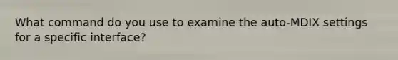 What command do you use to examine the auto-MDIX settings for a specific interface?