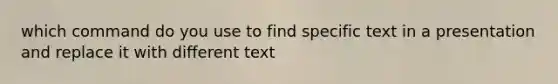 which command do you use to find specific text in a presentation and replace it with different text