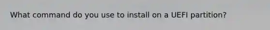 What command do you use to install on a UEFI partition?