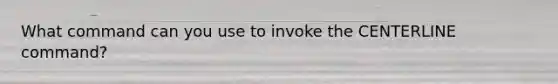 What command can you use to invoke the CENTERLINE command?