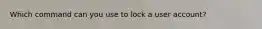 Which command can you use to lock a user account?