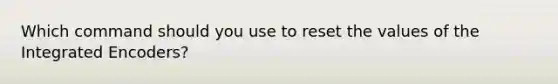 Which command should you use to reset the values of the Integrated Encoders?