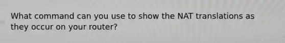 What command can you use to show the NAT translations as they occur on your router?