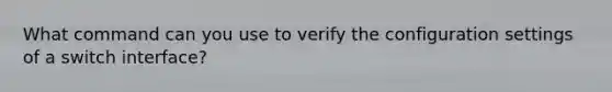 What command can you use to verify the configuration settings of a switch interface?