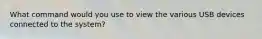 What command would you use to view the various USB devices connected to the system?