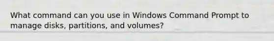 What command can you use in Windows Command Prompt to manage disks, partitions, and volumes?