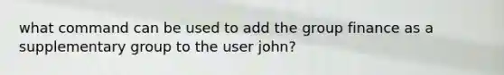 what command can be used to add the group finance as a supplementary group to the user john?