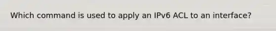 Which command is used to apply an IPv6 ACL to an interface?