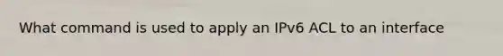 What command is used to apply an IPv6 ACL to an interface