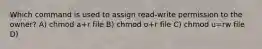 Which command is used to assign read-write permission to the owner? A) chmod a+r file B) chmod o+r file C) chmod u=rw file D)