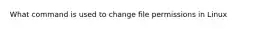 What command is used to change file permissions in Linux