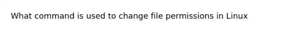 What command is used to change file permissions in Linux