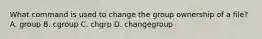 What command is used to change the group ownership of a file? A. group B. cgroup C. chgrp D. changegroup