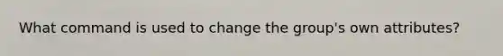 What command is used to change the group's own attributes?