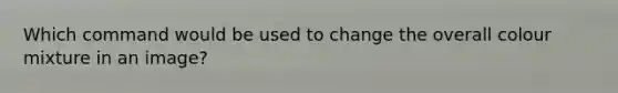 Which command would be used to change the overall colour mixture in an image?