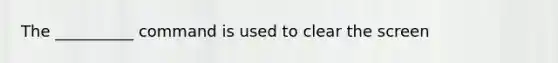 The __________ command is used to clear the screen