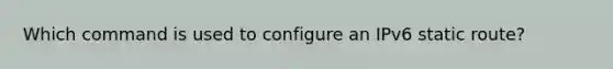 Which command is used to configure an IPv6 static route?