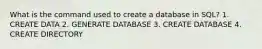 What is the command used to create a database in SQL? 1. CREATE DATA 2. GENERATE DATABASE 3. CREATE DATABASE 4. CREATE DIRECTORY