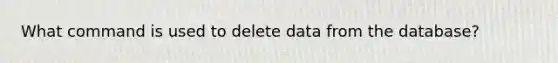 What command is used to delete data from the database?