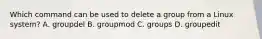 Which command can be used to delete a group from a Linux system? A. groupdel B. groupmod C. groups D. groupedit