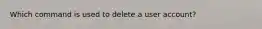 Which command is used to delete a user account?