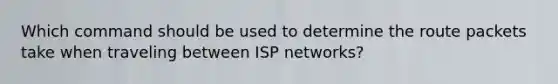 Which command should be used to determine the route packets take when traveling between ISP networks?