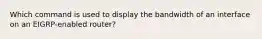 Which command is used to display the bandwidth of an interface on an EIGRP-enabled router?