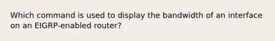 Which command is used to display the bandwidth of an interface on an EIGRP-enabled router?