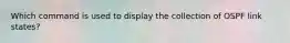 Which command is used to display the collection of OSPF link states?