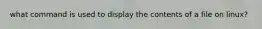 what command is used to display the contents of a file on linux?