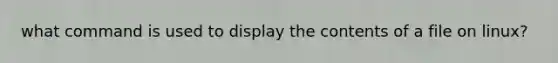what command is used to display the contents of a file on linux?