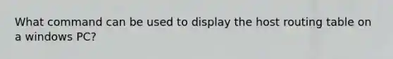 What command can be used to display the host routing table on a windows PC?