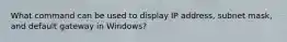 What command can be used to display IP address, subnet mask, and default gateway in Windows?