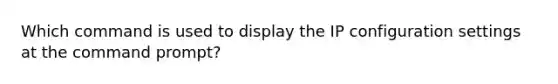 Which command is used to display the IP configuration settings at the command prompt?