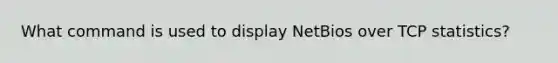 What command is used to display NetBios over TCP statistics?